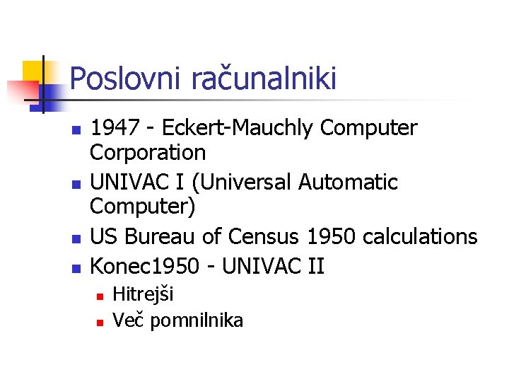 Poslovni računalniki n n 1947 - Eckert-Mauchly Computer Corporation UNIVAC I (Universal Automatic Computer)