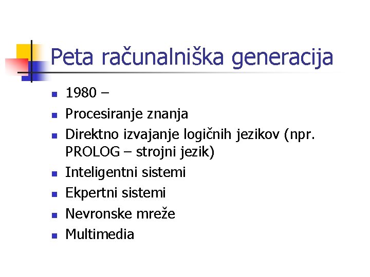 Peta računalniška generacija n n n n 1980 – Procesiranje znanja Direktno izvajanje logičnih