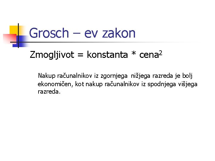 Grosch – ev zakon Zmogljivot = konstanta * cena 2 Nakup računalnikov iz zgornjega