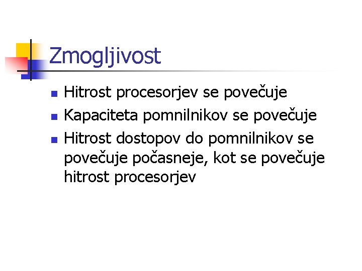 Zmogljivost n n n Hitrost procesorjev se povečuje Kapaciteta pomnilnikov se povečuje Hitrost dostopov