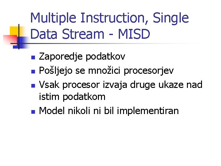 Multiple Instruction, Single Data Stream - MISD n n Zaporedje podatkov Pošljejo se množici