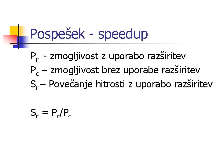 Pospešek - speedup Pr - zmogljivost z uporabo razširitev Pc – zmogljivost brez uporabe