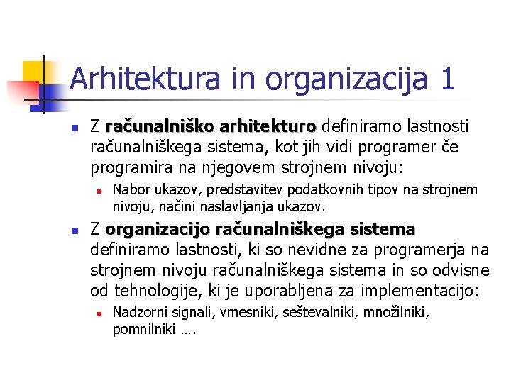 Arhitektura in organizacija 1 n Z računalniško arhitekturo definiramo lastnosti računalniškega sistema, kot jih