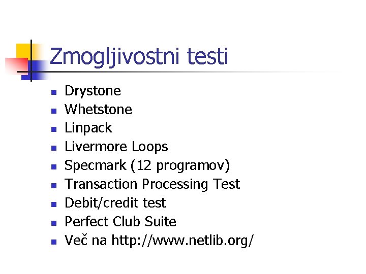 Zmogljivostni testi n n n n n Drystone Whetstone Linpack Livermore Loops Specmark (12