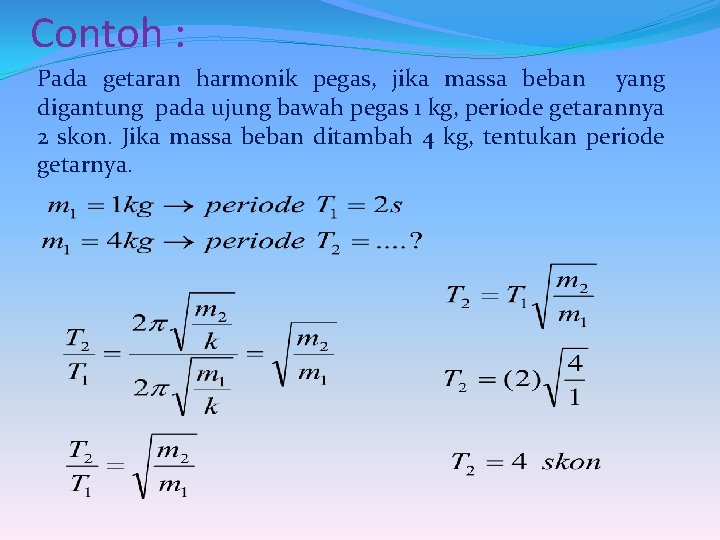 Contoh : Pada getaran harmonik pegas, jika massa beban yang digantung pada ujung bawah