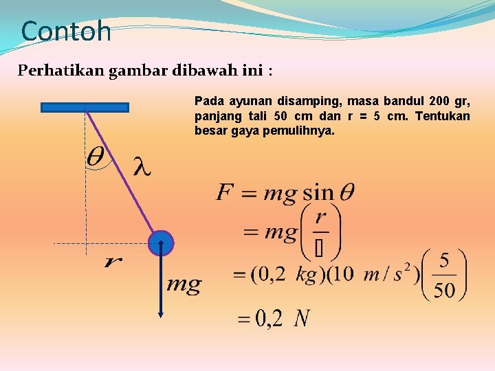 Contoh Perhatikan gambar dibawah ini : Pada ayunan disamping, masa bandul 200 gr, panjang