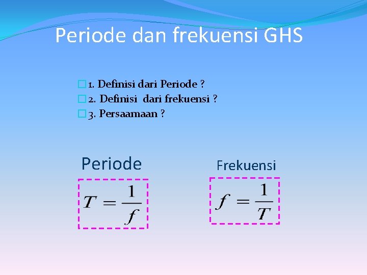 Periode dan frekuensi GHS � 1. Definisi dari Periode ? � 2. Definisi dari