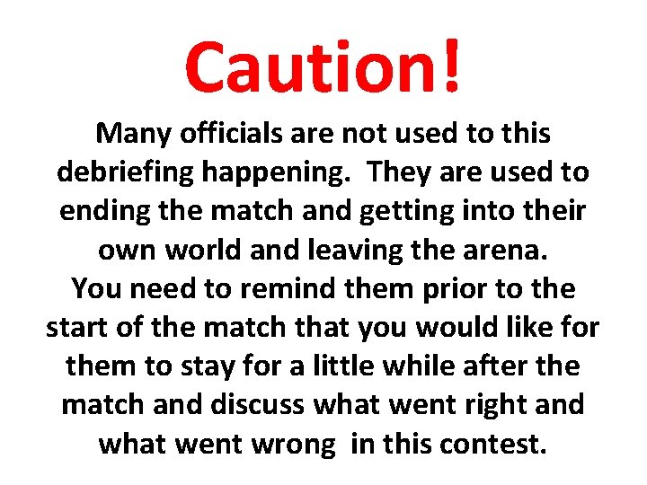 Caution! Many officials are not used to this debriefing happening. They are used to