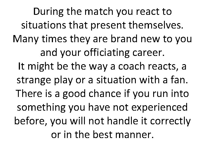 During the match you react to situations that present themselves. Many times they are