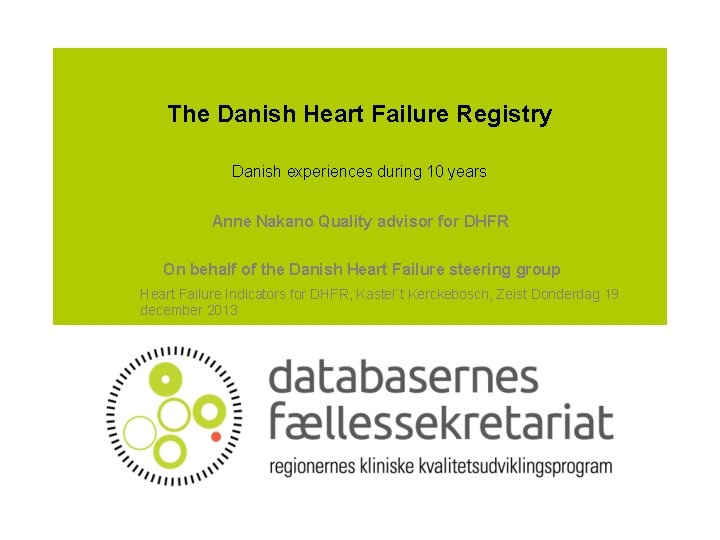 The Danish Heart Failure Registry Danish experiences during 10 years Anne Nakano Quality advisor