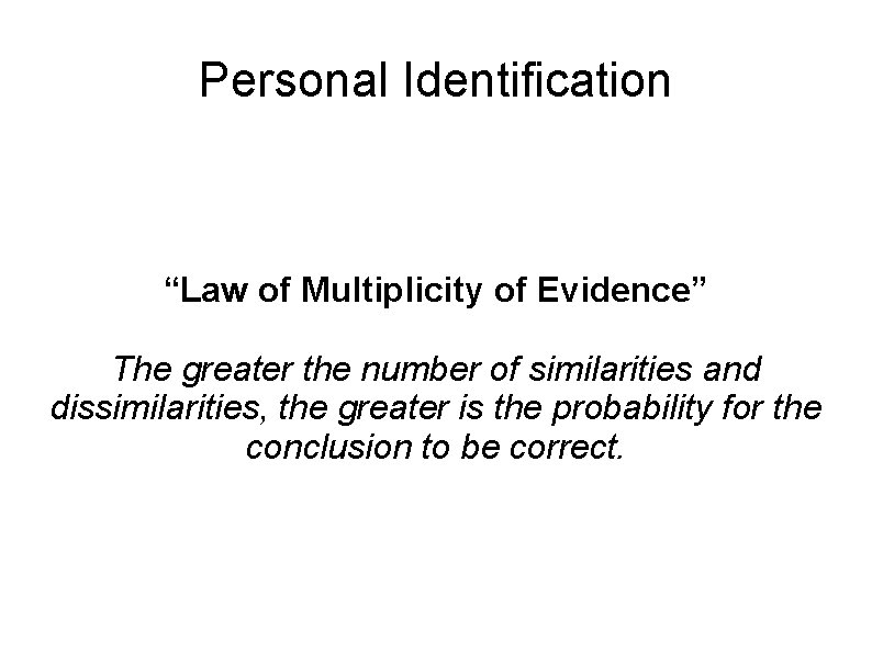 Personal Identification “Law of Multiplicity of Evidence” The greater the number of similarities and Personal Identification “Law of Multiplicity of Evidence” The greater the number of similarities and