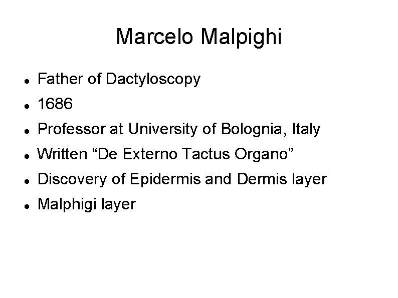Marcelo Malpighi Father of Dactyloscopy 1686 Professor at University of Bolognia, Italy Written “De
