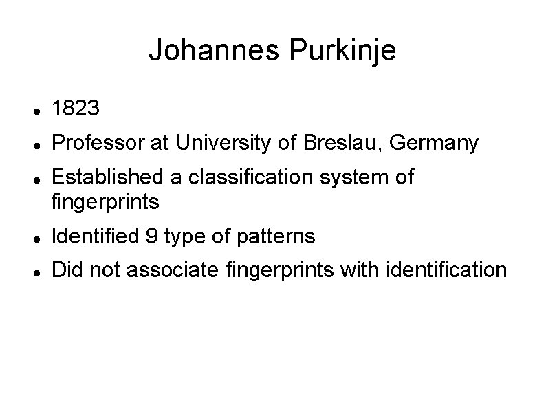 Johannes Purkinje 1823 Professor at University of Breslau, Germany Established a classification system of