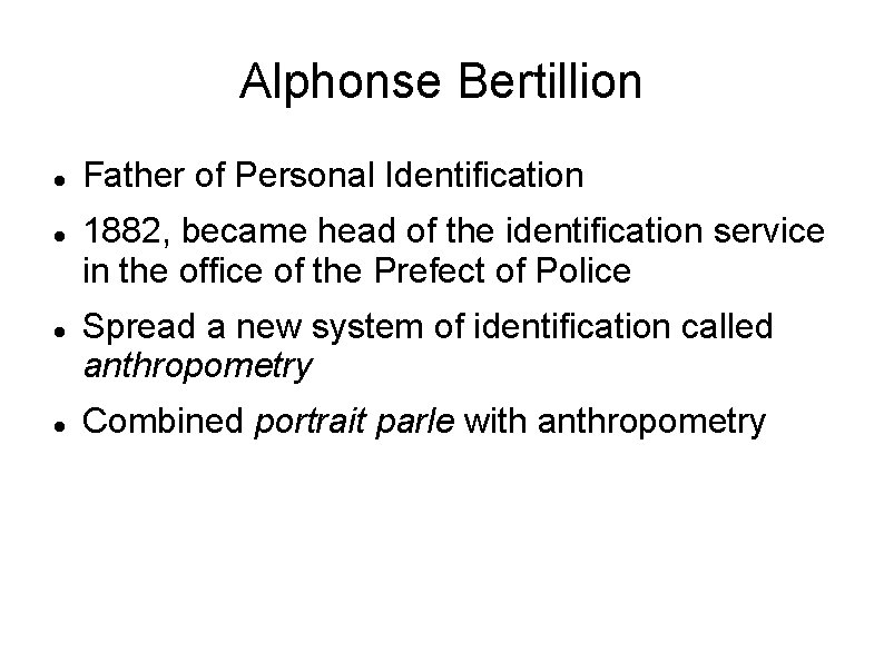Alphonse Bertillion Father of Personal Identification 1882, became head of the identification service in Alphonse Bertillion Father of Personal Identification 1882, became head of the identification service in