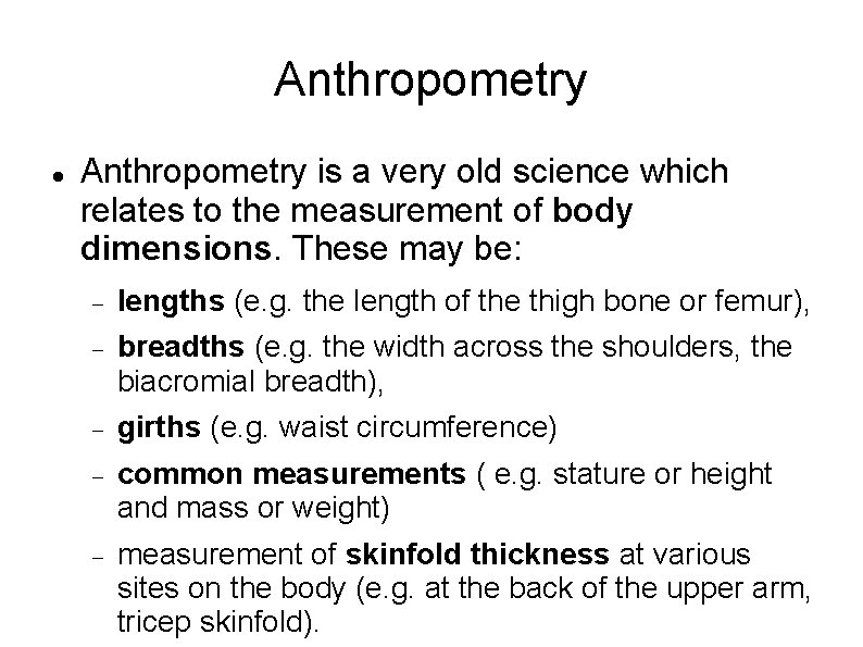 Anthropometry is a very old science which relates to the measurement of body dimensions. Anthropometry is a very old science which relates to the measurement of body dimensions.
