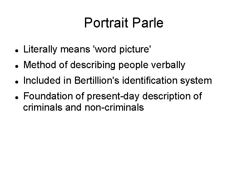Portrait Parle Literally means 'word picture' Method of describing people verbally Included in Bertillion's