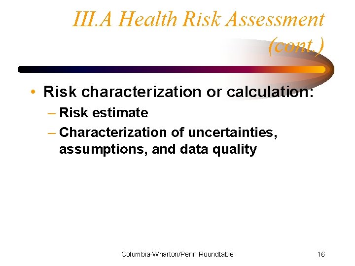 III. A Health Risk Assessment (cont. ) • Risk characterization or calculation: – Risk