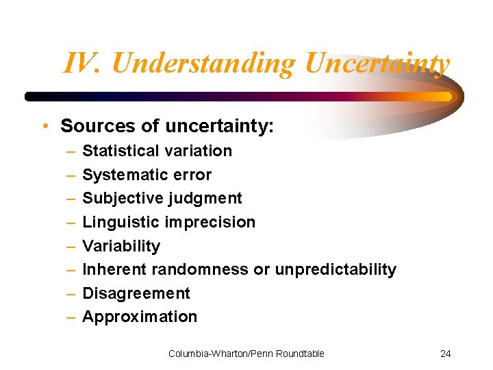 IV. Understanding Uncertainty • Sources of uncertainty: – – – – Statistical variation Systematic