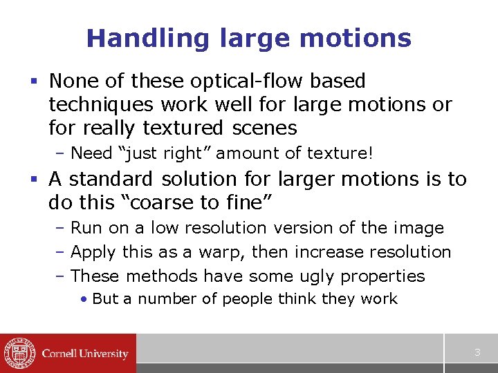 Handling large motions § None of these optical-flow based techniques work well for large