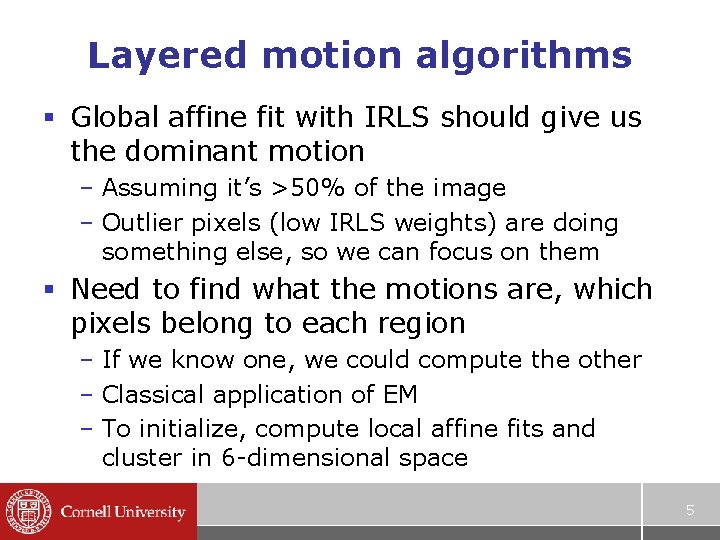 Layered motion algorithms § Global affine fit with IRLS should give us the dominant