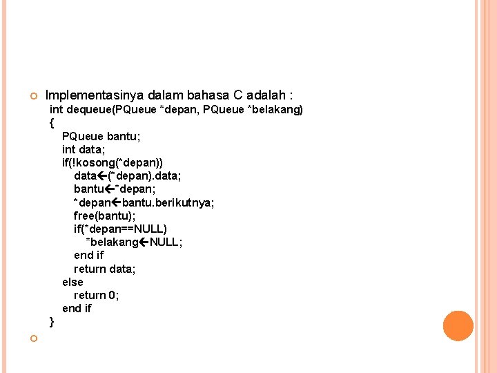  Implementasinya dalam bahasa C adalah : int dequeue(PQueue *depan, PQueue *belakang) { PQueue