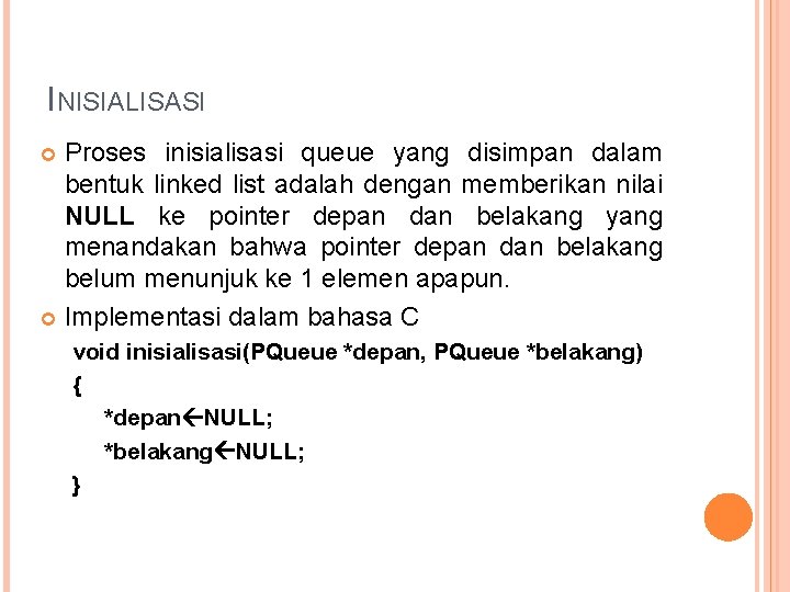 INISIALISASI Proses inisialisasi queue yang disimpan dalam bentuk linked list adalah dengan memberikan nilai