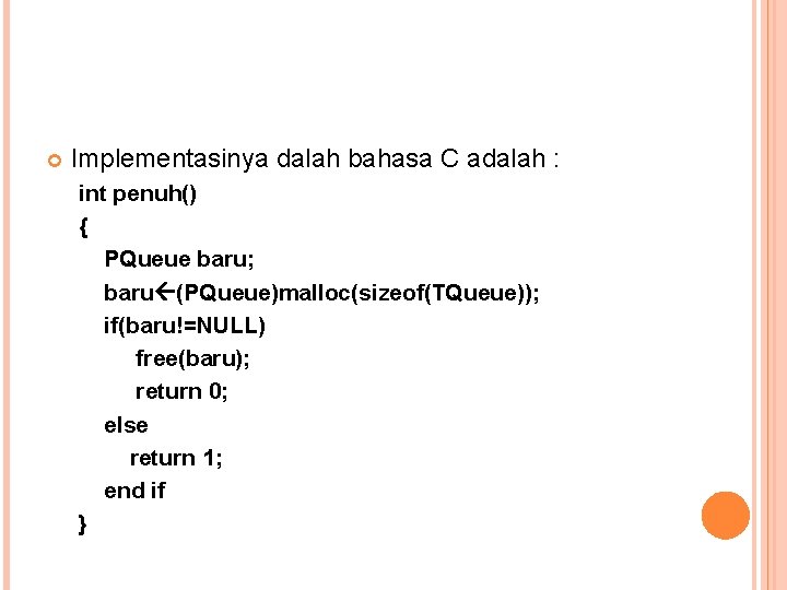  Implementasinya dalah bahasa C adalah : int penuh() { PQueue baru; baru (PQueue)malloc(sizeof(TQueue));