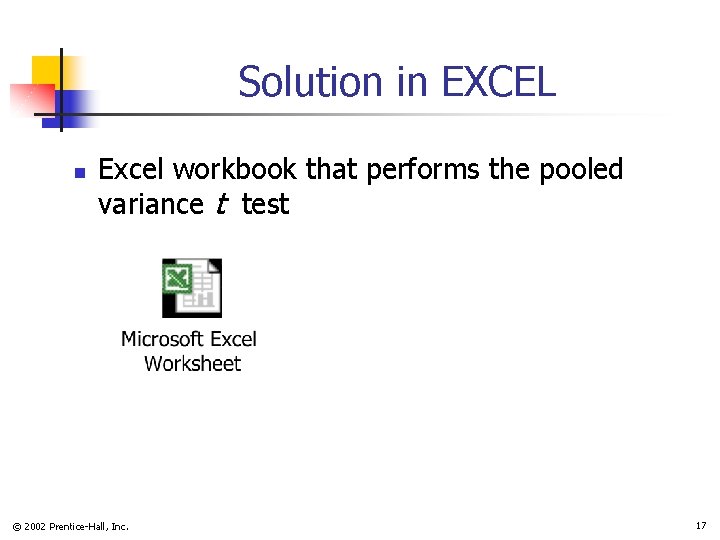 Solution in EXCEL n Excel workbook that performs the pooled variance t test ©