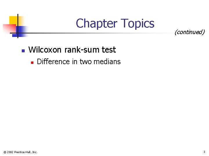 Chapter Topics n (continued) Wilcoxon rank-sum test n Difference in two medians © 2002