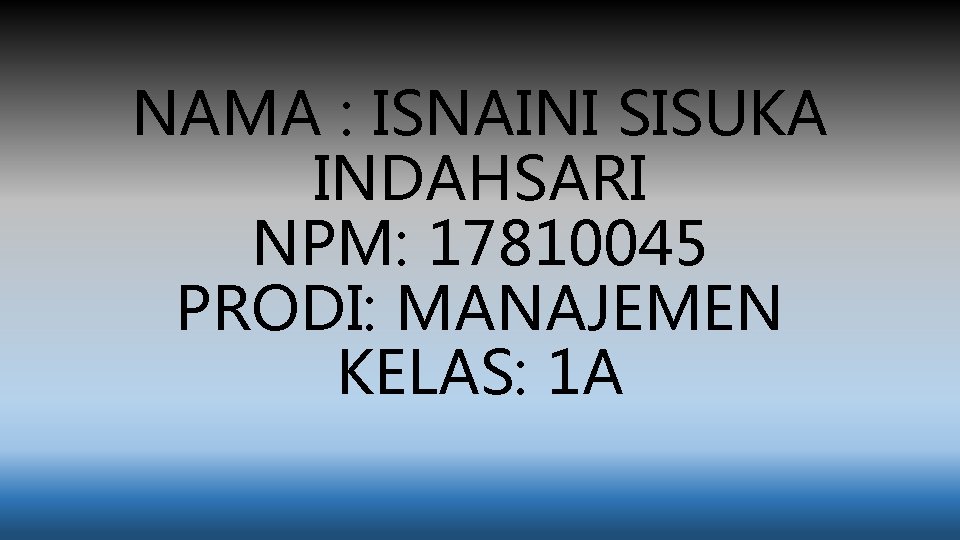 NAMA : ISNAINI SISUKA INDAHSARI NPM: 17810045 PRODI: MANAJEMEN KELAS: 1 A 