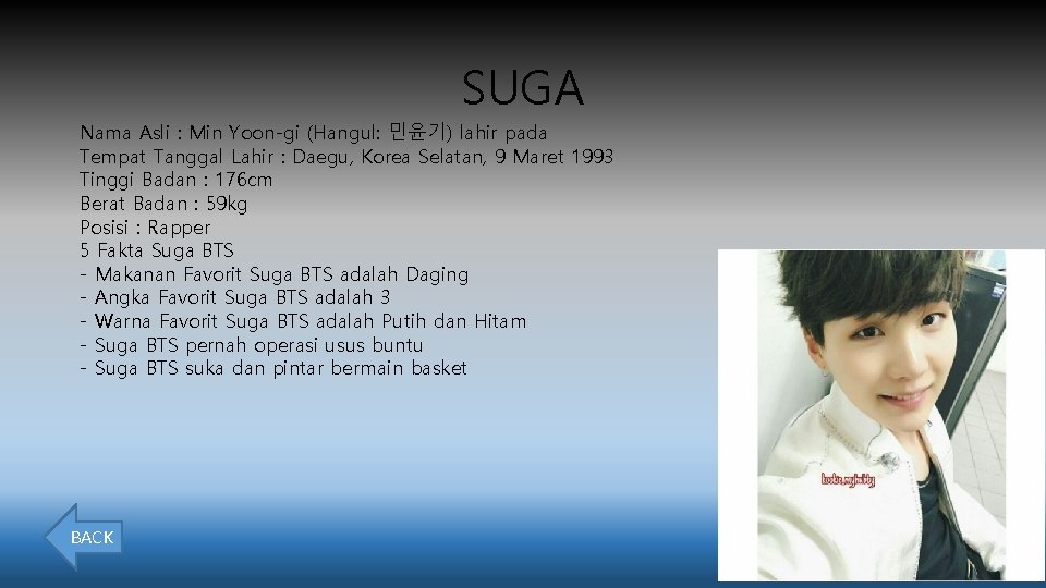 SUGA Nama Asli : Min Yoon-gi (Hangul: 민윤기) lahir pada Tempat Tanggal Lahir :