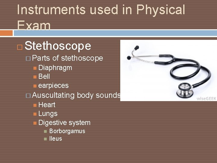 Instruments used in Physical Exam Stethoscope � Parts of stethoscope Diaphragm Bell earpieces �