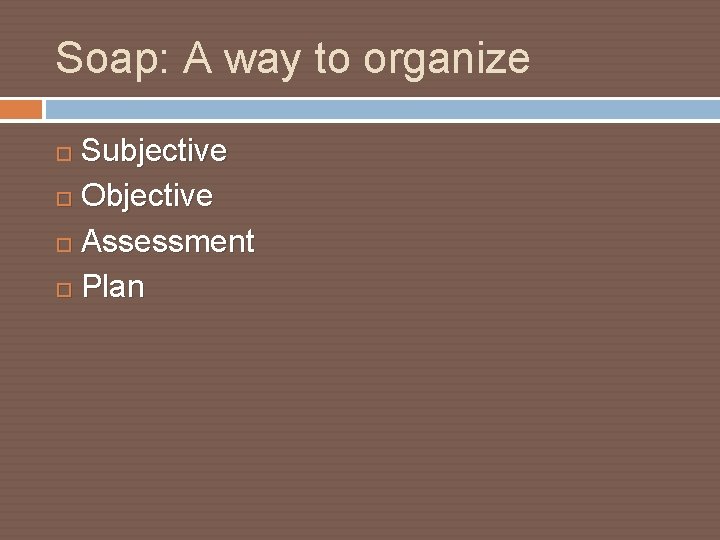 Soap: A way to organize Subjective Objective Assessment Plan 