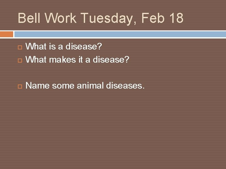 Bell Work Tuesday, Feb 18 What is a disease? What makes it a disease?