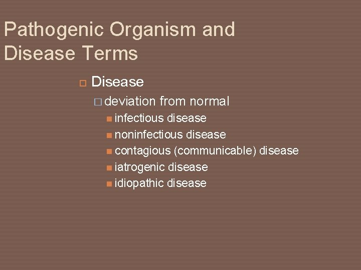 Pathogenic Organism and Disease Terms Disease � deviation from normal infectious disease noninfectious disease