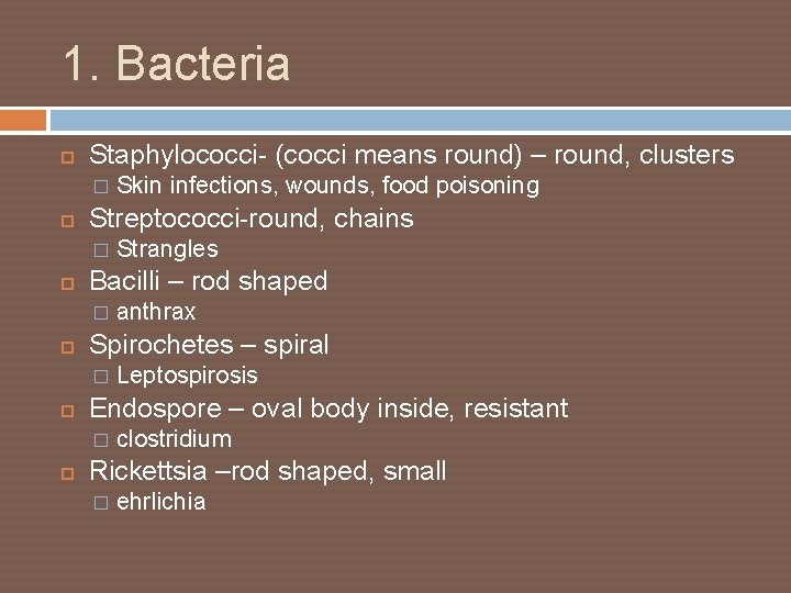 1. Bacteria Staphylococci- (cocci means round) – round, clusters � Streptococci-round, chains � Leptospirosis