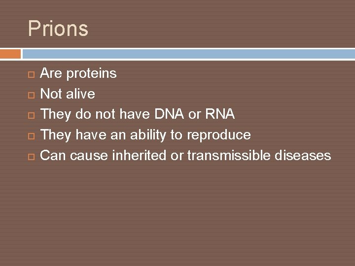 Prions Are proteins Not alive They do not have DNA or RNA They have