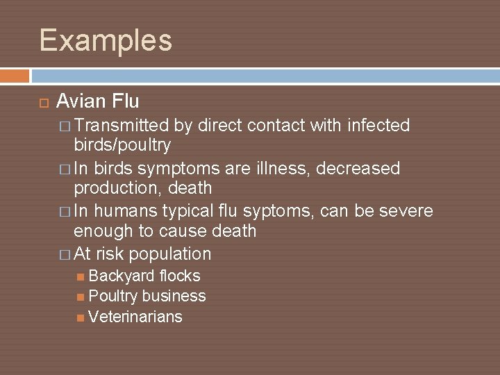 Examples Avian Flu � Transmitted by direct contact with infected birds/poultry � In birds