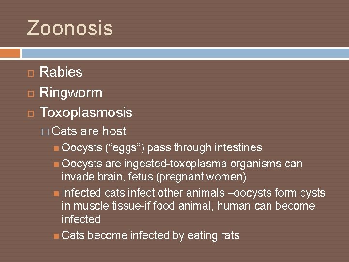 Zoonosis Rabies Ringworm Toxoplasmosis � Cats are host Oocysts (“eggs”) pass through intestines Oocysts