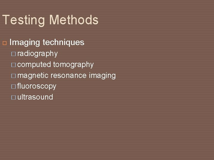 Testing Methods Imaging techniques � radiography � computed tomography � magnetic resonance imaging �