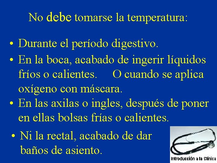No debe tomarse la temperatura: • Durante el período digestivo. • En la boca, No debe tomarse la temperatura: • Durante el período digestivo. • En la boca,