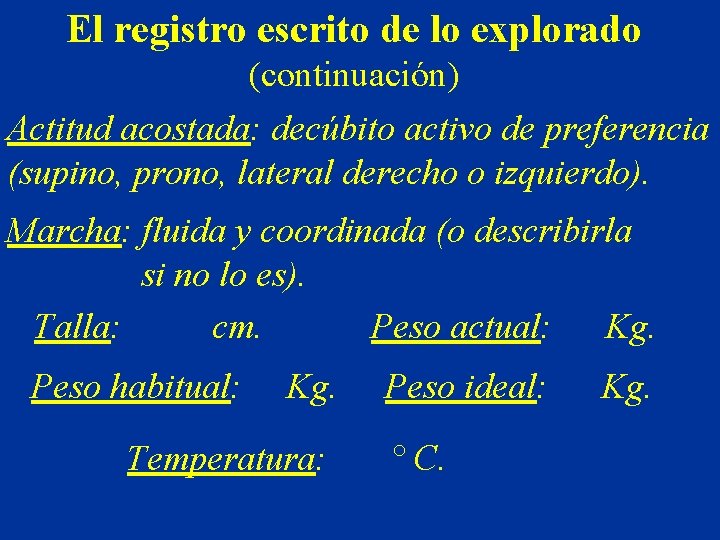 El registro escrito de lo explorado (continuación) Actitud acostada: decúbito activo de preferencia (supino, El registro escrito de lo explorado (continuación) Actitud acostada: decúbito activo de preferencia (supino,