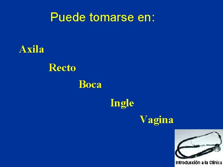 Puede tomarse en: Axila Recto Boca Ingle Vagina Puede tomarse en: Axila Recto Boca Ingle Vagina