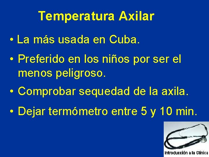 Temperatura Axilar • La más usada en Cuba. • Preferido en los niños por Temperatura Axilar • La más usada en Cuba. • Preferido en los niños por
