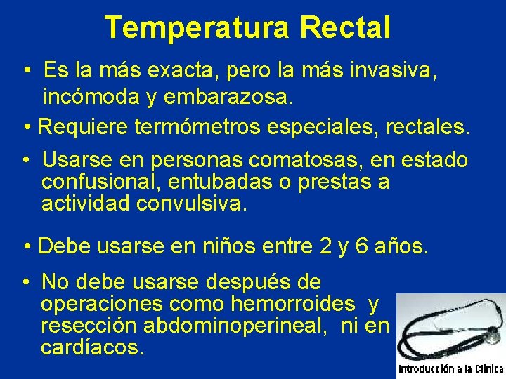 Temperatura Rectal • Es la más exacta, pero la más invasiva, incómoda y embarazosa. Temperatura Rectal • Es la más exacta, pero la más invasiva, incómoda y embarazosa.