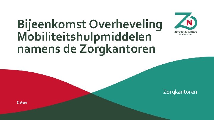 Bijeenkomst Overheveling Mobiliteitshulpmiddelen namens de Zorgkantoren Datum 