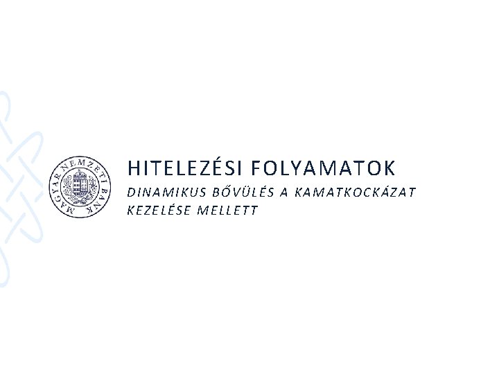 HITELEZÉSI FOLYAMATOK DINAMIKUS BŐVÜLÉS A KAMATKOCKÁZAT KEZELÉSE MELLETT 