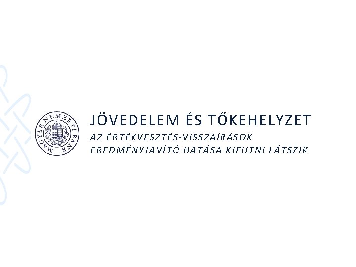 JÖVEDELEM ÉS TŐKEHELYZET AZ ÉRTÉKVESZTÉS-VISSZAÍRÁSOK EREDMÉNYJAVÍTÓ HATÁSA KIFUTNI LÁTSZIK 