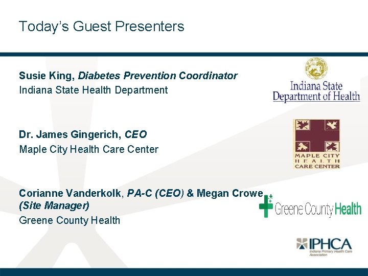 Today’s Guest Presenters Susie King, Diabetes Prevention Coordinator Indiana State Health Department Dr. James