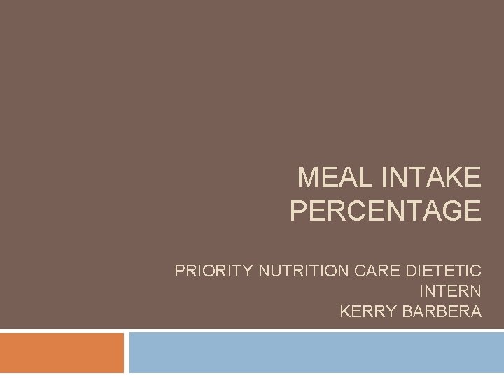 MEAL INTAKE PERCENTAGE PRIORITY NUTRITION CARE DIETETIC INTERN KERRY BARBERA 